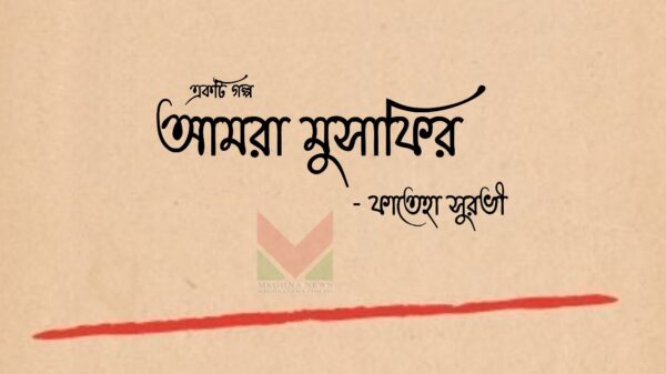 একটি গল্প : আমরা মুসাফির - ফাতেহা সুরভী